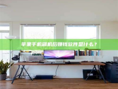 钟祥苹果手机刷机后赚钱软件是什么？