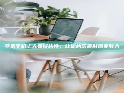 钟祥苹果手机十大赚钱软件：让你的闲置时间变收入