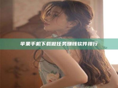 钟祥苹果手机下载做任务赚钱软件排行