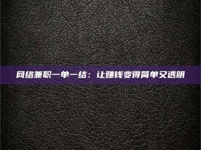 钟祥网络兼职一单一结：让赚钱变得简单又透明