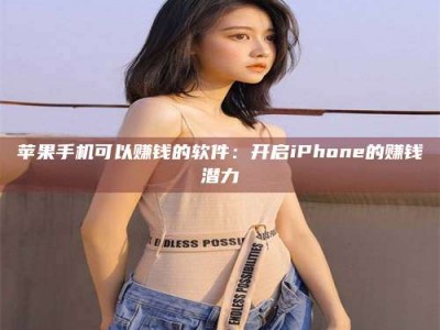 钟祥苹果手机可以赚钱的软件：开启iPhone的赚钱潜力