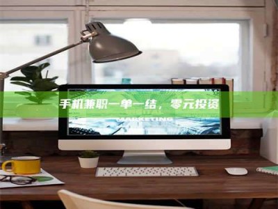 钟祥手机兼职一单一结，零元投资