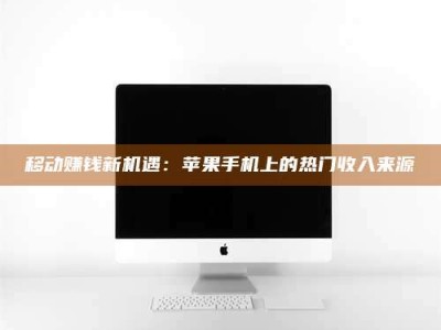 钟祥移动赚钱新机遇：苹果手机上的热门收入来源