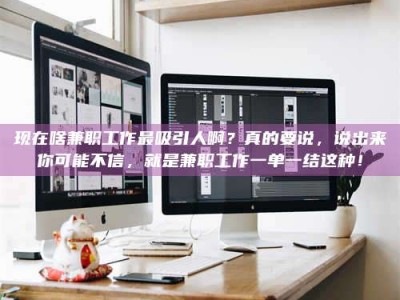 钟祥现在啥兼职工作最吸引人啊？真的要说，说出来你可能不信，就是兼职工作一单一结这种！